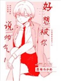 好想被你说帅气漫画