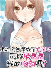 由於突然变成了女孩子，可以揉揉看我的胸部吗漫画